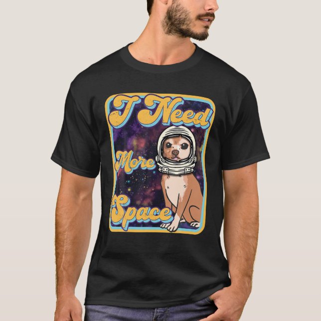 I Need More Space - Funny Retro Chihuahua Astronau T-Shirt (Front)