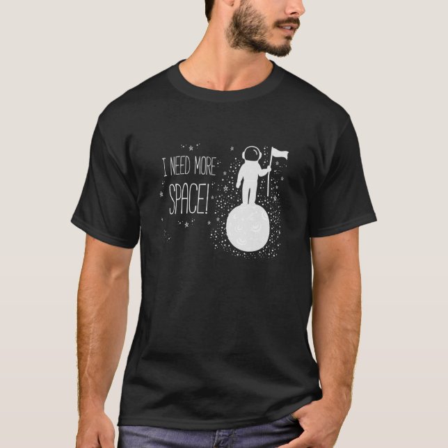 I Need More Space, Outer Space Themed Science T-Shirt (Front)