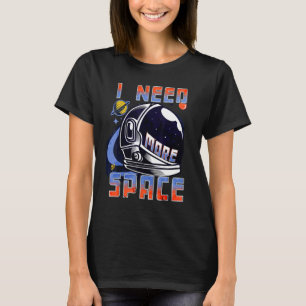 I Need More Space Science Funny Galaxy Quote Outer T-Shirt