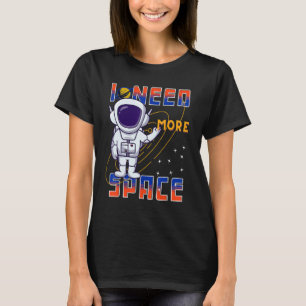 I Need More Space Science Galaxy Quote Astronauts T-Shirt