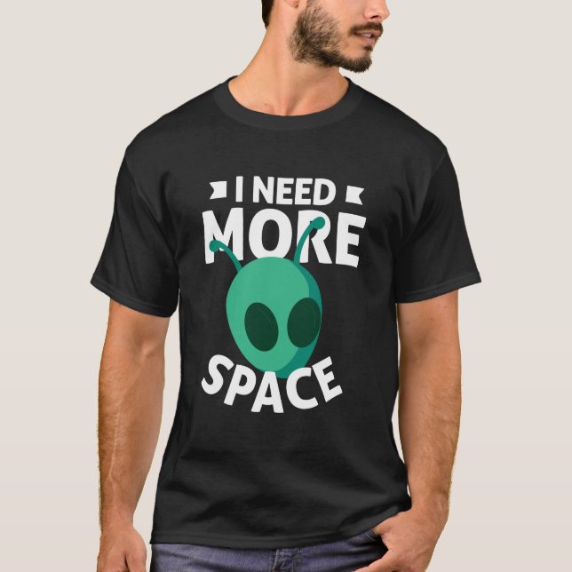 I Need More Space Scifi Alien Ufo T-Shirt (Front)