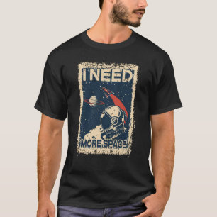 I Need More Space Shirt Astronaut Spaceman Spacesh