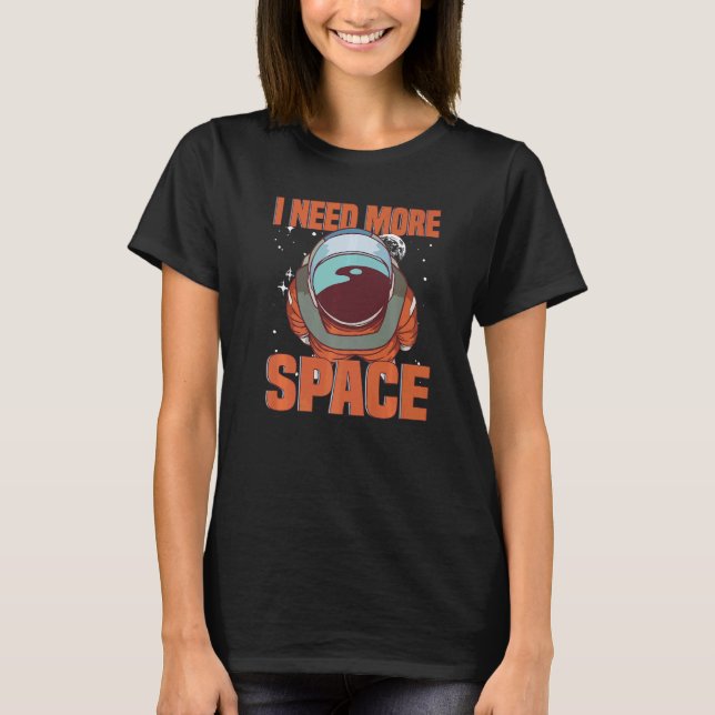 I Need More Space  Solar System And Astronaut T-Shirt (Front)