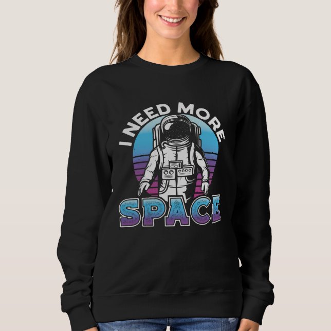 I Need More Space Space Science Solar System Sweatshirt (Front)