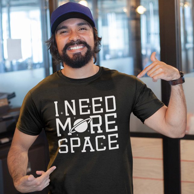 I Need More Space T-Shirt (I need more space shirt)
