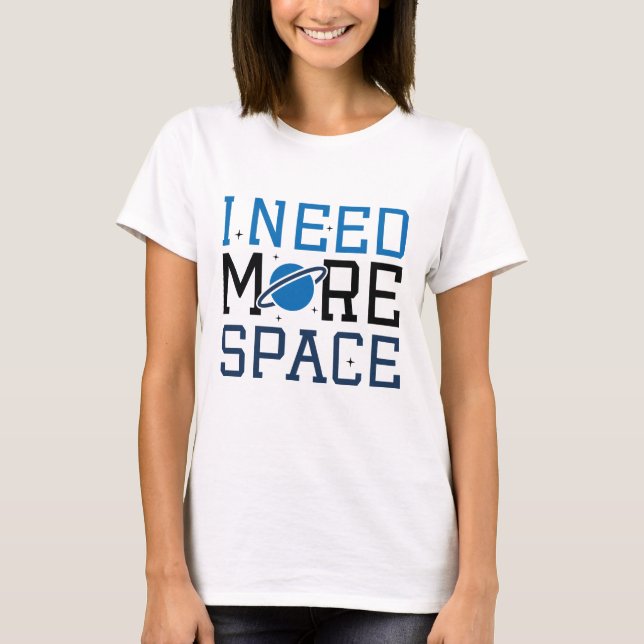 I Need More Space T-Shirt (Front)