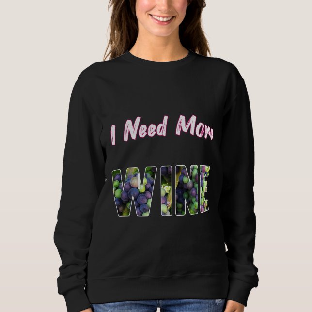 I Need More Wine Sweatshirt (Front)
