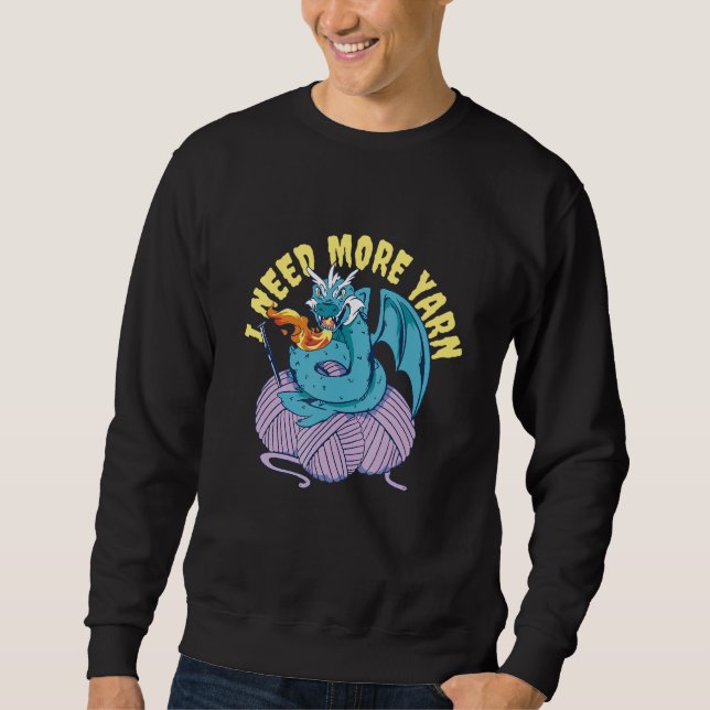 I Need More Yarn Dragon  Knitting Crocheting Sweatshirt (Front)