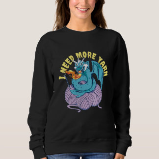 I Need More Yarn Dragon  Knitting Crocheting Sweatshirt