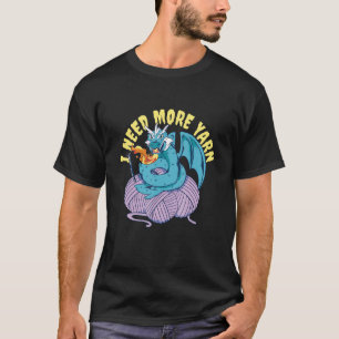 I Need More Yarn Dragon  Knitting Crocheting T-Shirt