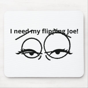 I need my flipping Joe! Mouse Pad