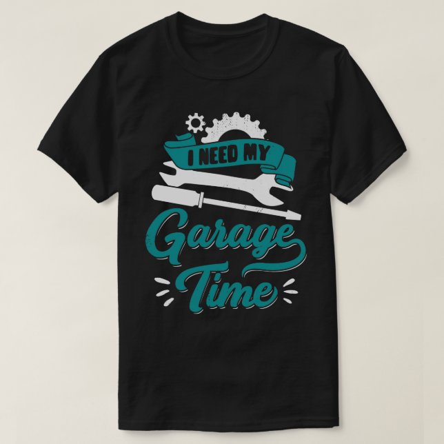 I Need My Garage Time Car Mechanic Gift  T-Shirt (Design Front)