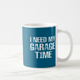 I Need My Garage Time Funny Repairman Humor  Coffee Mug