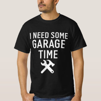 I need My Garage Time Funny Repairman Humour T-Shirt