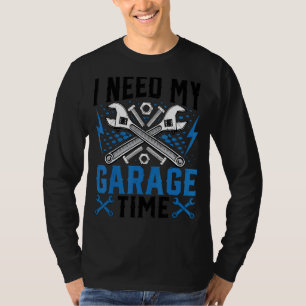 I Need My Garage Time Garage Repairman Auto Mech T-Shirt