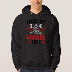 I Need My Garage Time   Machinist Garage Auto Mech Hoodie