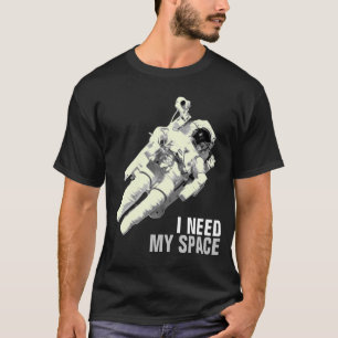 I need my space Astronaut Shirt
