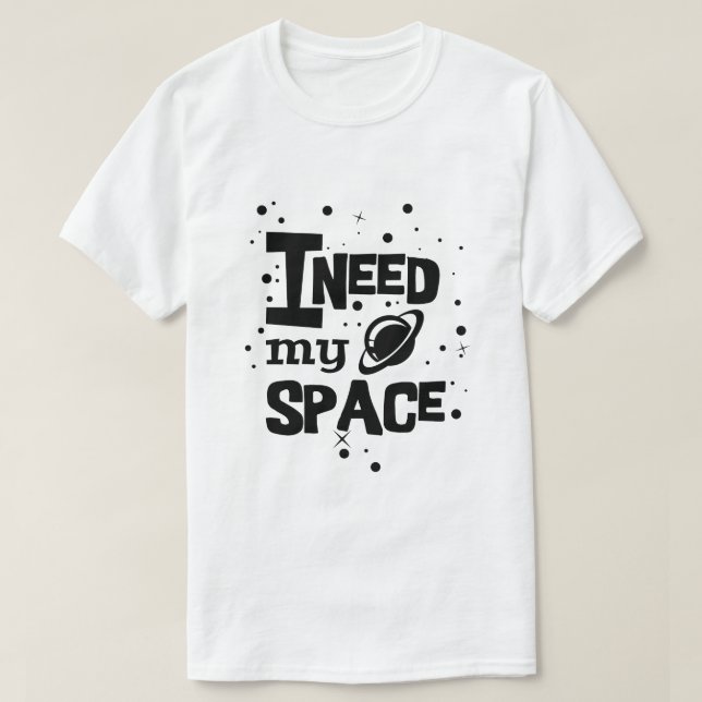 I need my space T-Shirt (Design Front)
