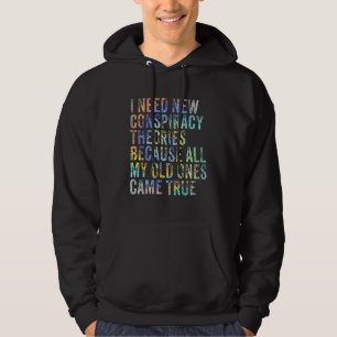 I Need New Conspiracy Theories Because My Old Ones Hoodie