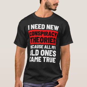 I Need New Conspiracy Theories Funny Conservative T-Shirt