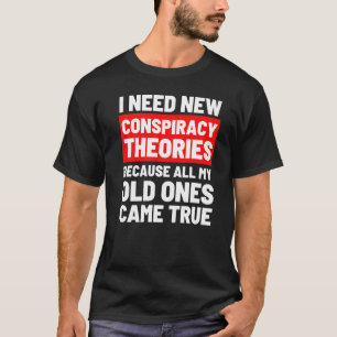 I Need New Conspiracy Theories Funny Conservative  T-Shirt