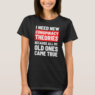 I Need New Conspiracy Theories Funny Conservative T-Shirt