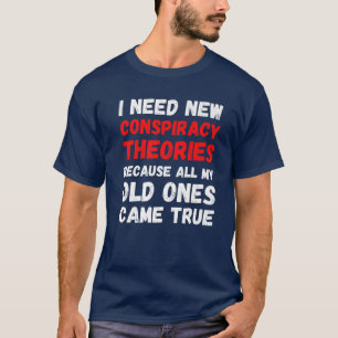 I Need New Conspiracy Theories Funny Conservative T-Shirt