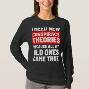 I Need New Conspiracy Theories Funny Conservative T-Shirt