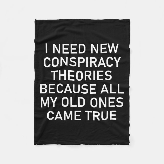 I Need New Consracy Theories Because My Old Ones C Fleece Blanket (Front)