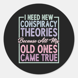 I Need New Consracy Theories ----- Classic Round Sticker