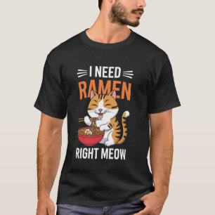 I Need Ramen Right Meow Funny Cat Eating Ramen T-Shirt