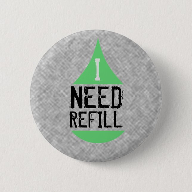 I NEED REFILL green 6 Cm Round Badge (Front)