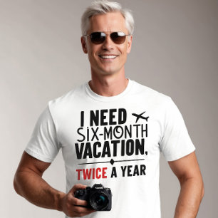 I Need Six Month Vacation, TWICE a Year T-Shirt