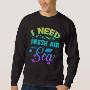 I Need Some Fresh Air and Sea Summer Sea Beach Vac Sweatshirt