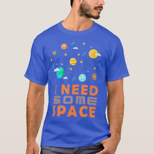 I Need Some More Space Astronomy Humour T-Shirt