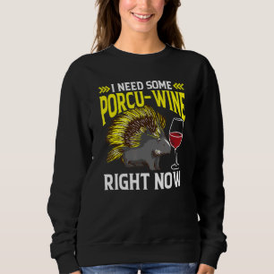 I need some Porcu-Wine right now Porcupine Sweatshirt