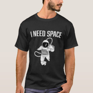 I Need Some Space Space Astronaut T-Shirt