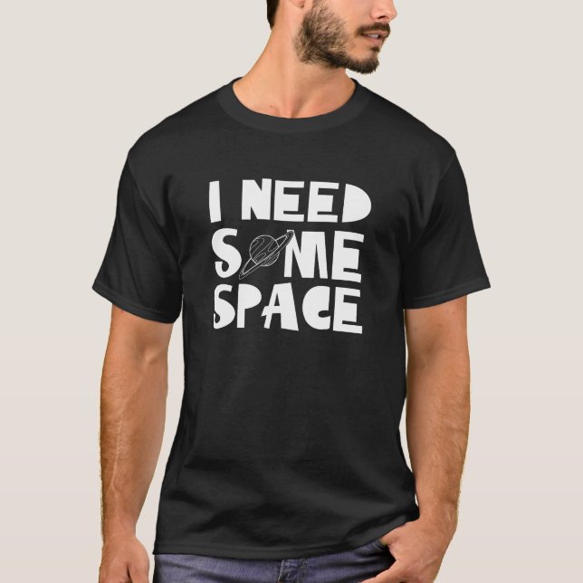 I Need Some Space Typography Funny T-Shirt (Front)
