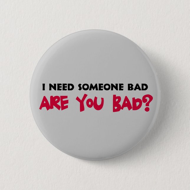 I Need Someone Bad Button (Front)