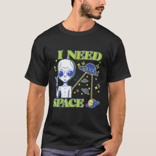 I Need Space Alien Saying Funny UFO Design  T-Shirt