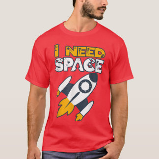 I Need Space! For budding astronauts and astronome T-Shirt