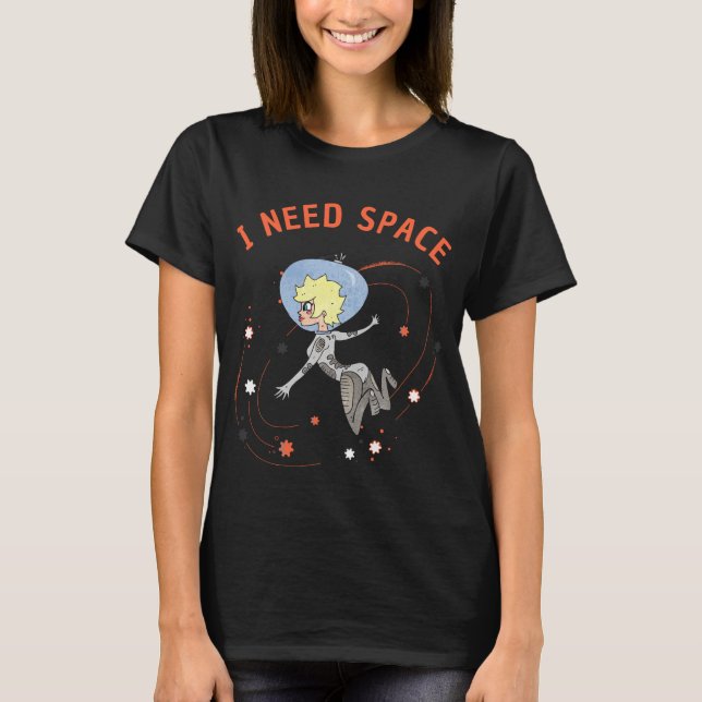 I NEED SPACE  T-Shirt (Front)