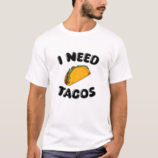 I Need Tacos – Fun Foodie - tacos lovers T-Shirt