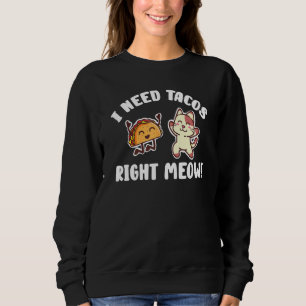 I Need Tacos Right Meow Kitten Taco Eater Cat Sweatshirt