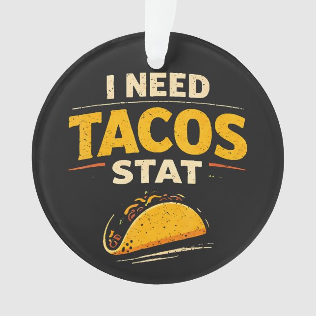 I Need Tacos Stat Ornament (Front)