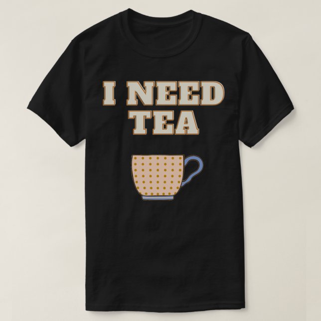 I Need Tea T-Shirt (Design Front)
