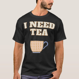 I Need Tea T-Shirt