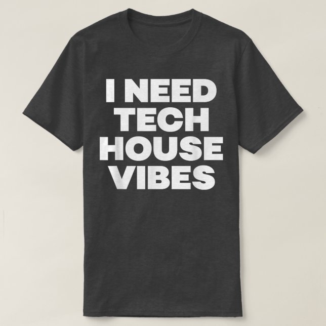 I Need Tech House Vibes - Edm Dance Music Festival T-Shirt (Design Front)