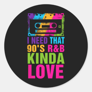 I Need That 90's R&amp;b Kinda Love 90s Kinda Girl Classic Round Sticker