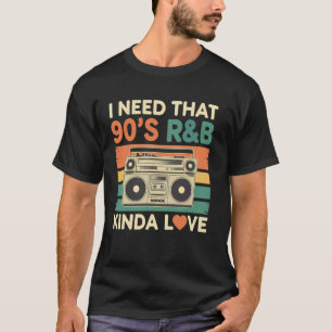 I Need That 90's R&B Kinda Love T-Shirt